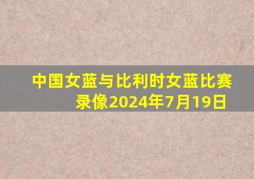 中国女蓝与比利时女蓝比赛录像2024年7月19日