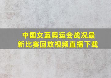 中国女蓝奥运会战况最新比赛回放视频直播下载