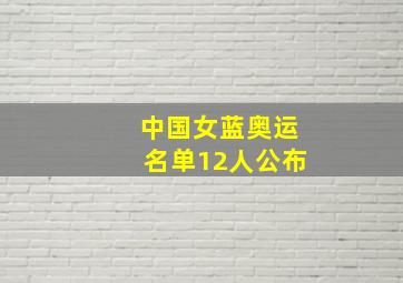 中国女蓝奥运名单12人公布