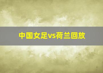 中国女足vs荷兰回放