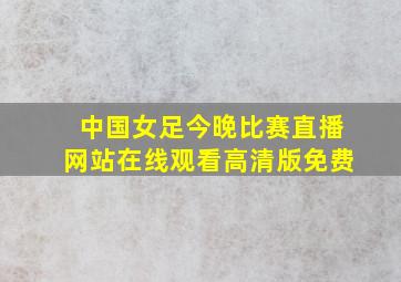 中国女足今晚比赛直播网站在线观看高清版免费