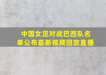 中国女足对战巴西队名单公布最新视频回放直播