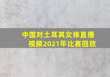 中国对土耳其女排直播视频2021年比赛回放