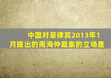 中国对菲律宾2013年1月提出的南海仲裁案的立场是