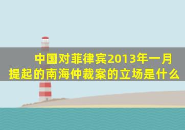 中国对菲律宾2013年一月提起的南海仲裁案的立场是什么