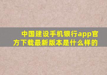 中国建设手机银行app官方下载最新版本是什么样的