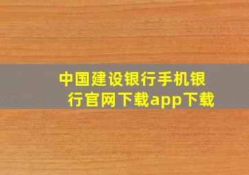 中国建设银行手机银行官网下载app下载