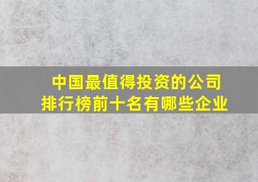 中国最值得投资的公司排行榜前十名有哪些企业