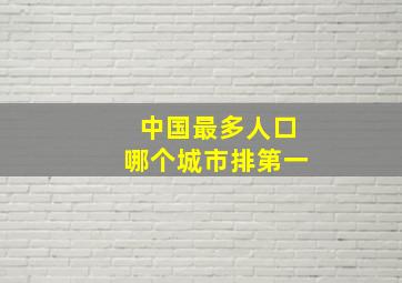 中国最多人口哪个城市排第一