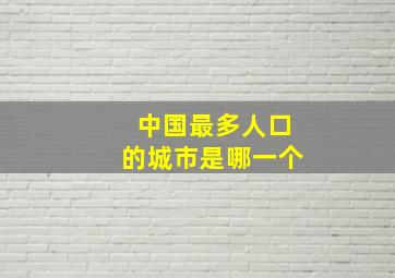 中国最多人口的城市是哪一个