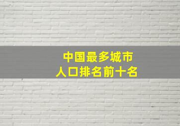 中国最多城市人口排名前十名