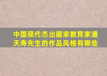 中国现代杰出画家教育家潘天寿先生的作品风格有哪些