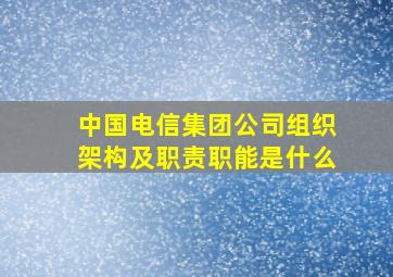 中国电信集团公司组织架构及职责职能是什么