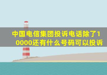 中国电信集团投诉电话除了10000还有什么号码可以投诉