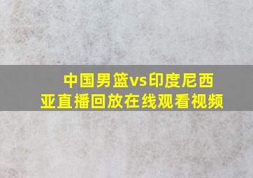 中国男篮vs印度尼西亚直播回放在线观看视频