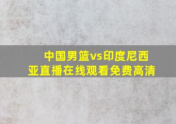 中国男篮vs印度尼西亚直播在线观看免费高清