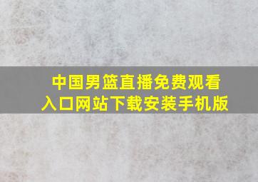 中国男篮直播免费观看入口网站下载安装手机版