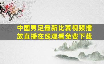 中国男足最新比赛视频播放直播在线观看免费下载