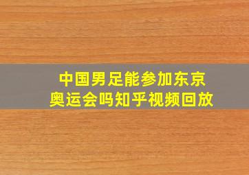 中国男足能参加东京奥运会吗知乎视频回放