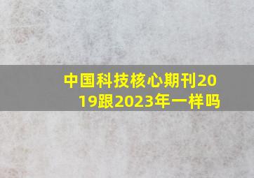 中国科技核心期刊2019跟2023年一样吗