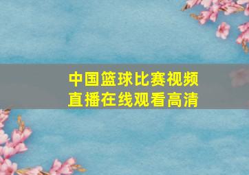 中国篮球比赛视频直播在线观看高清