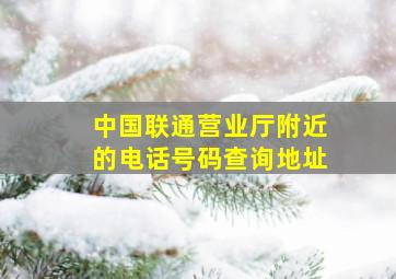 中国联通营业厅附近的电话号码查询地址