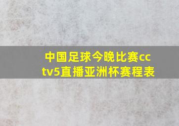 中国足球今晚比赛cctv5直播亚洲杯赛程表