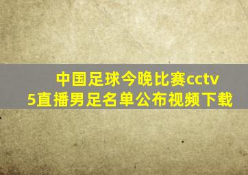 中国足球今晚比赛cctv5直播男足名单公布视频下载