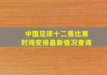 中国足球十二强比赛时间安排最新情况查询