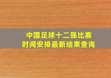 中国足球十二强比赛时间安排最新结果查询