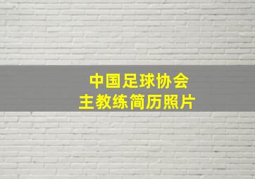 中国足球协会主教练简历照片