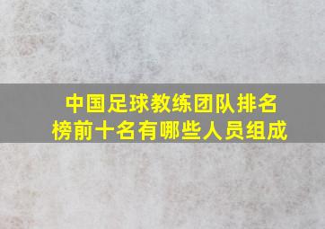 中国足球教练团队排名榜前十名有哪些人员组成