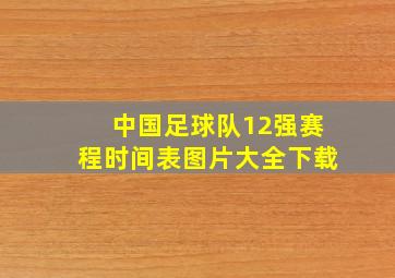 中国足球队12强赛程时间表图片大全下载