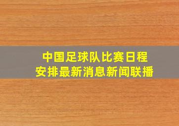 中国足球队比赛日程安排最新消息新闻联播