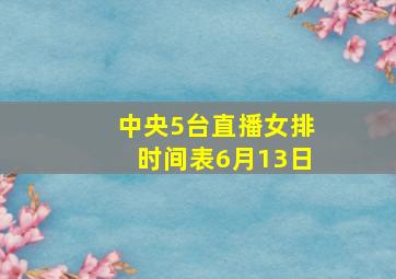 中央5台直播女排时间表6月13日