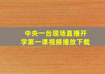 中央一台现场直播开学第一课视频播放下载