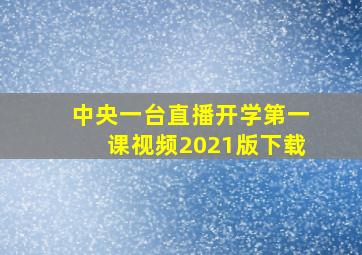 中央一台直播开学第一课视频2021版下载