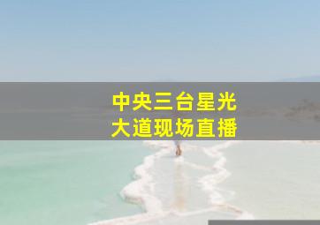 中央三台星光大道现场直播