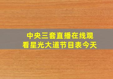 中央三套直播在线观看星光大道节目表今天