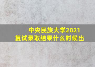 中央民族大学2021复试录取结果什么时候出