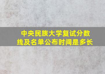 中央民族大学复试分数线及名单公布时间是多长