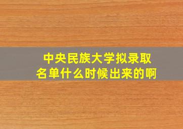 中央民族大学拟录取名单什么时候出来的啊