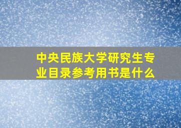 中央民族大学研究生专业目录参考用书是什么