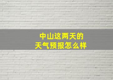 中山这两天的天气预报怎么样