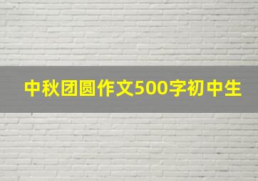 中秋团圆作文500字初中生