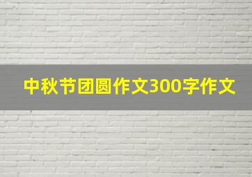 中秋节团圆作文300字作文