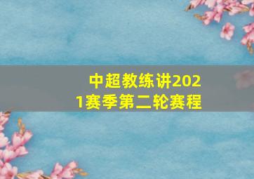 中超教练讲2021赛季第二轮赛程