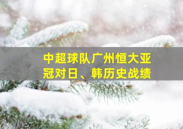 中超球队广州恒大亚冠对日、韩历史战绩