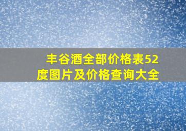 丰谷酒全部价格表52度图片及价格查询大全