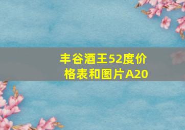 丰谷酒王52度价格表和图片A20